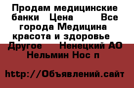 Продам медицинские банки › Цена ­ 20 - Все города Медицина, красота и здоровье » Другое   . Ненецкий АО,Нельмин Нос п.